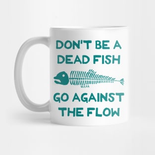 Don't Be A Dead Fish - Go Against The Flow (v18) Mug